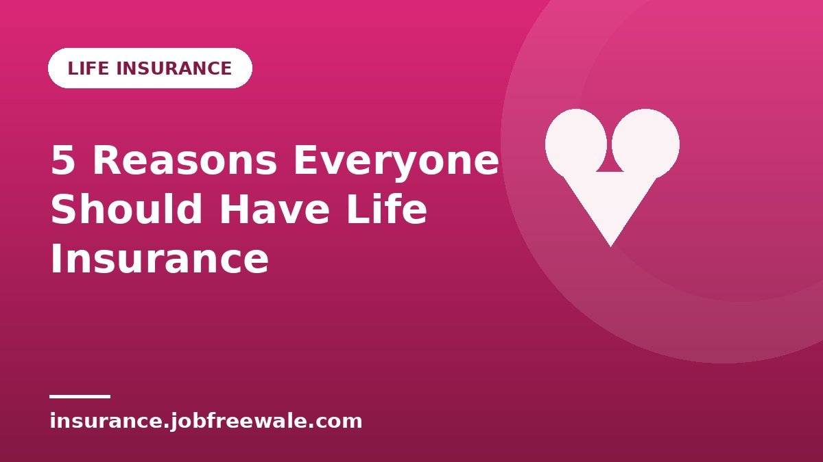 5 Reasons Everyone Should Have Life Insurance