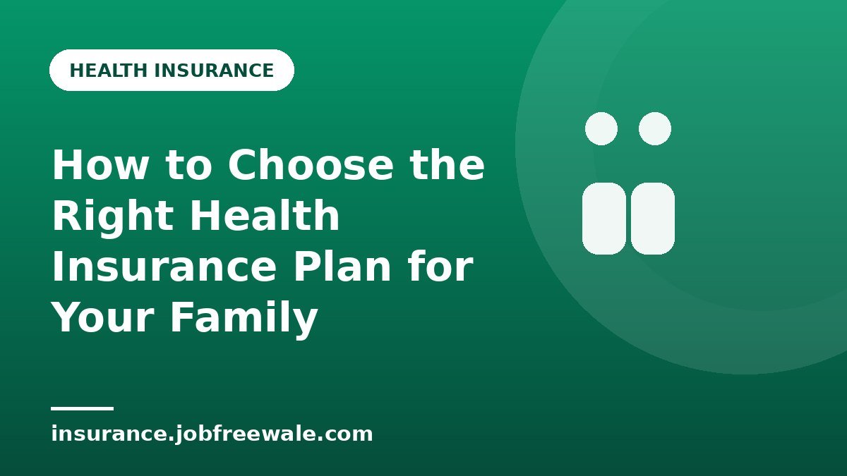 How to Choose the Right Health Insurance Plan for Your Family