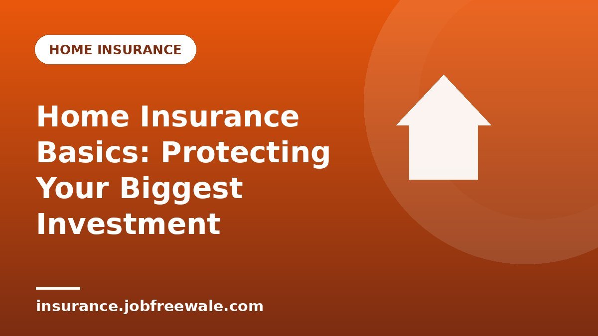 Home Insurance Basics: Protecting Your Biggest Investment