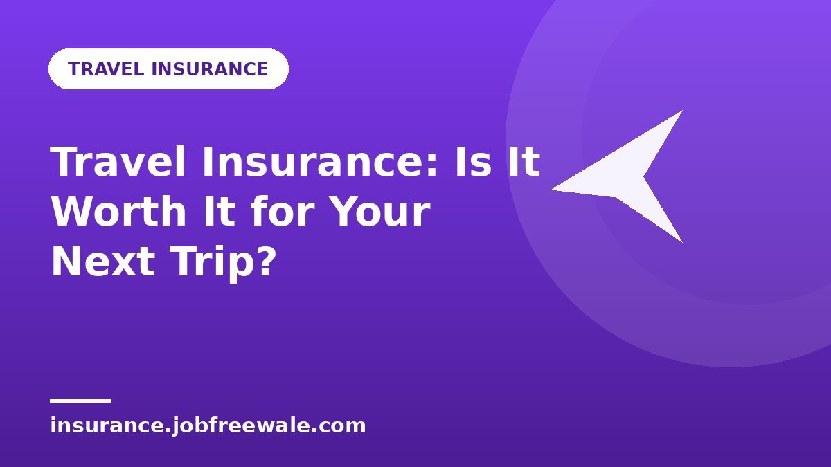 Travel Insurance: Is It Worth It for Your Next Trip?